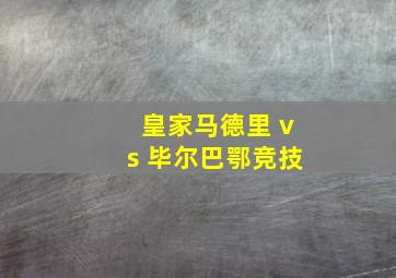 皇家马德里 vs 毕尔巴鄂竞技